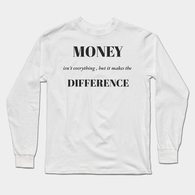 Money Isn't Everything, but it makes the difference Long Sleeve T-Shirt by DjurisStudio